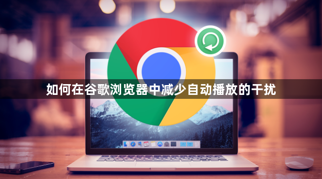 如何在谷歌浏览器中减少自动播放的干扰1