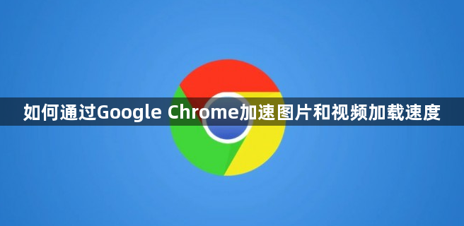 如何通过Google Chrome加速图片和视频加载速度1