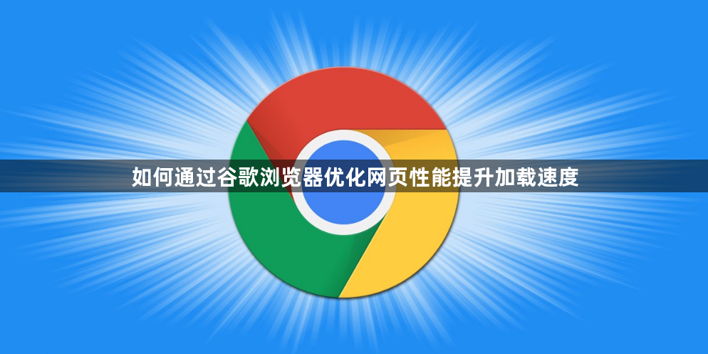 如何通过谷歌浏览器优化网页性能提升加载速度1