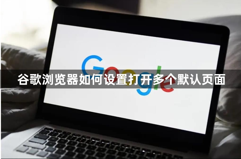 谷歌浏览器如何设置打开多个默认页面1
