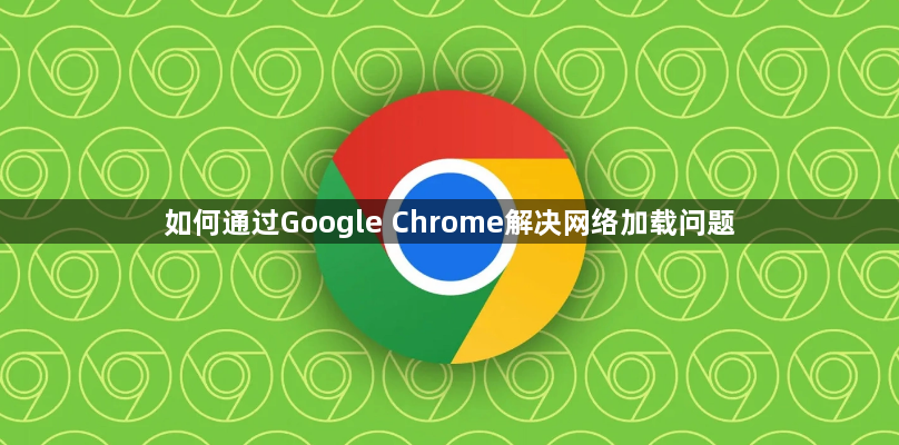 如何通过Google Chrome解决网络加载问题1