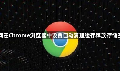 如何在Chrome浏览器中设置自动清理缓存释放存储空间1