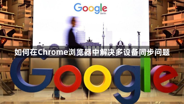 如何在Chrome浏览器中解决多设备同步问题1