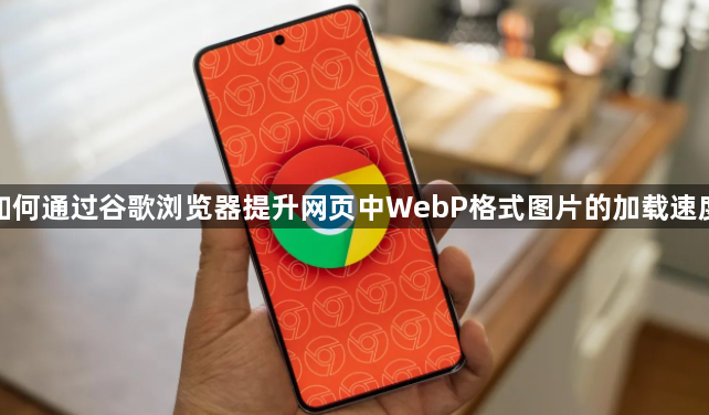 如何通过谷歌浏览器提升网页中WebP格式图片的加载速度1