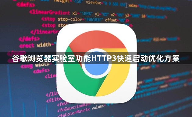 谷歌浏览器实验室功能HTTP3快速启动优化方案1