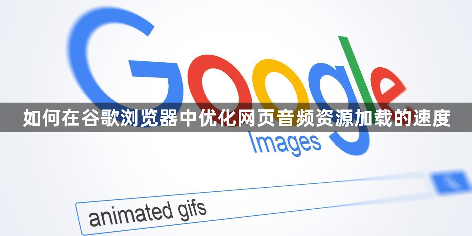 如何在谷歌浏览器中优化网页音频资源加载的速度1