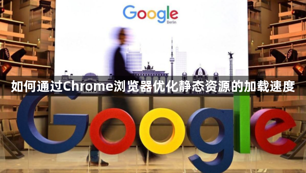 如何通过Chrome浏览器优化静态资源的加载速度1