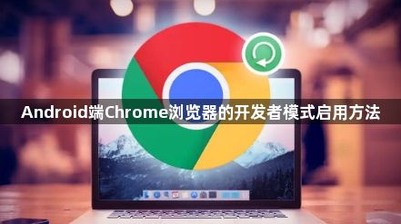 Android端Chrome浏览器的开发者模式启用方法1