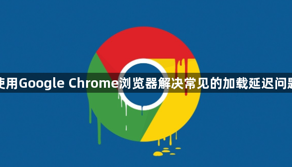 使用Google Chrome浏览器解决常见的加载延迟问题1