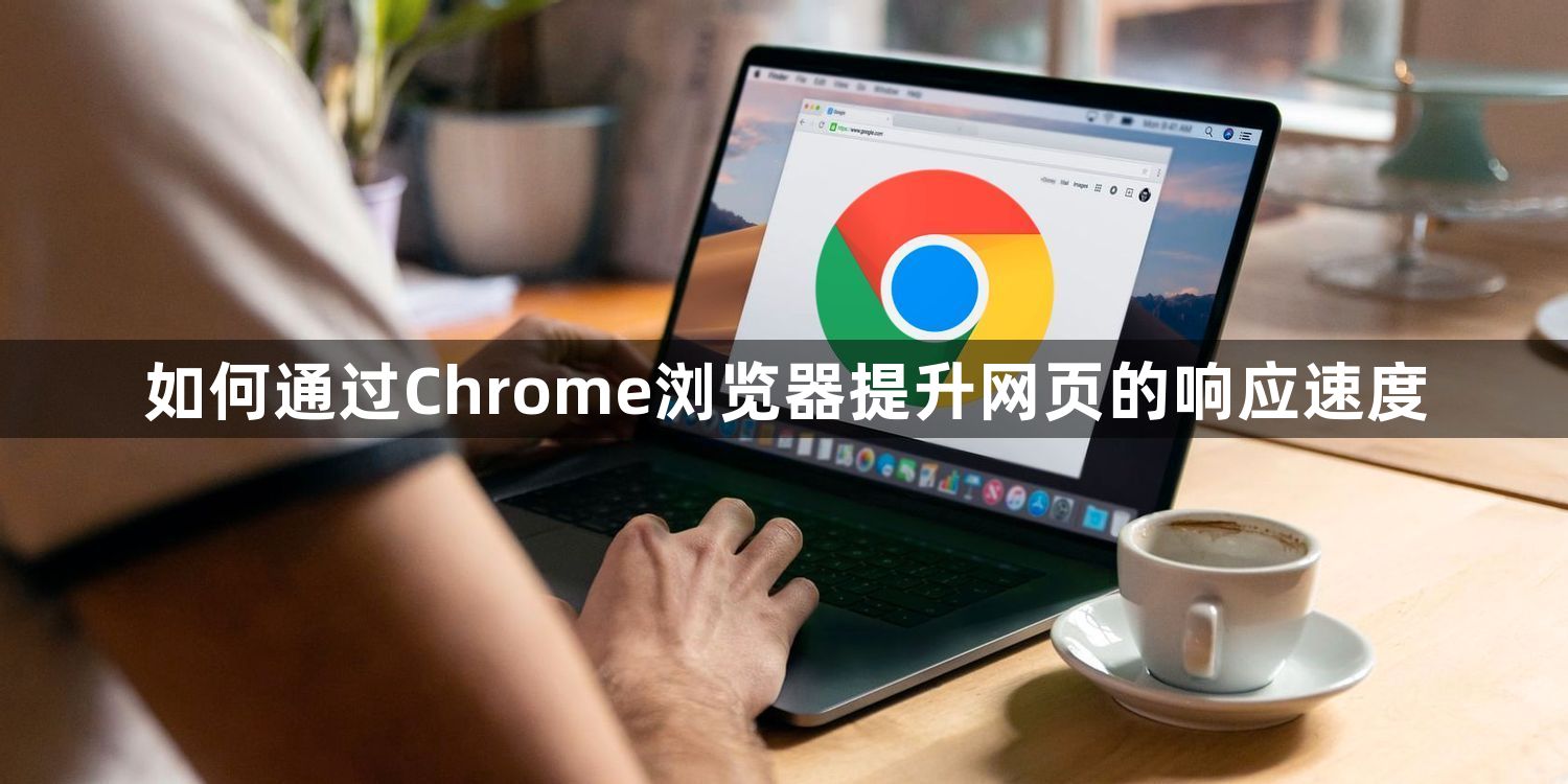 如何通过Chrome浏览器提升网页的响应速度1