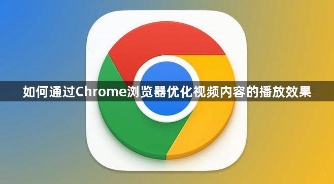 如何通过Chrome浏览器优化视频内容的播放效果1