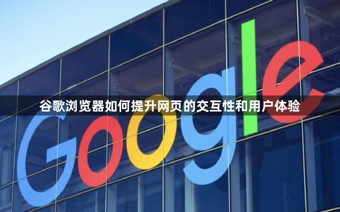 谷歌浏览器如何提升网页的交互性和用户体验1