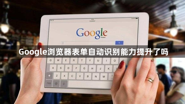 Google浏览器表单自动识别能力提升了吗1