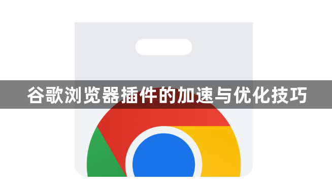 谷歌浏览器插件的加速与优化技巧1
