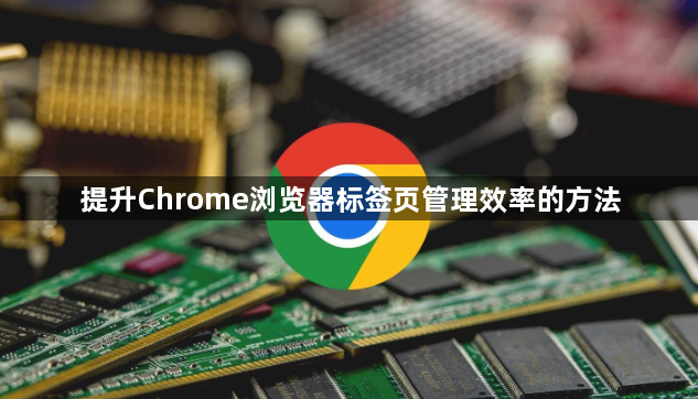 提升Chrome浏览器标签页管理效率的方法1