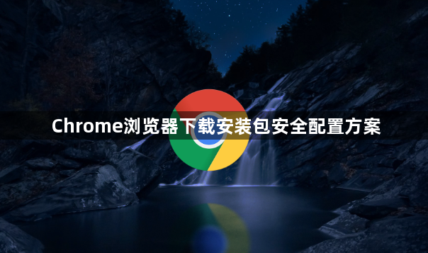 Chrome浏览器下载安装包安全配置方案1