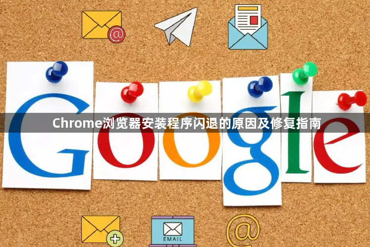 Chrome浏览器安装程序闪退的原因及修复指南1