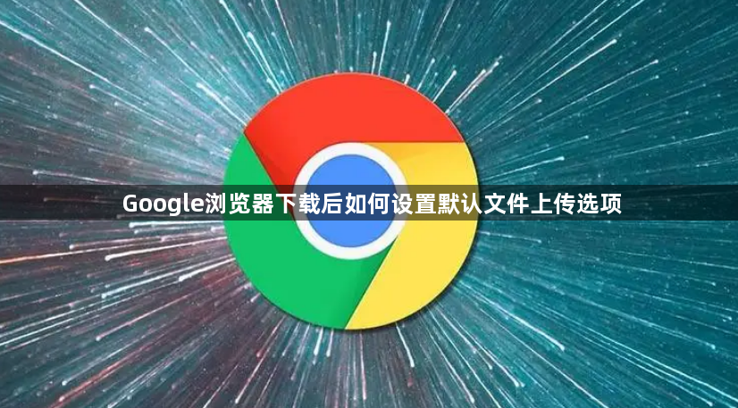 Google浏览器下载后如何设置默认文件上传选项1
