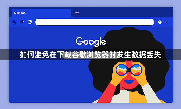 如何避免在下载谷歌浏览器时发生数据丢失1
