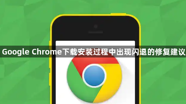 Google Chrome下载安装过程中出现闪退的修复建议1