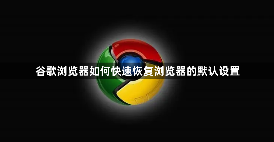 谷歌浏览器如何快速恢复浏览器的默认设置1