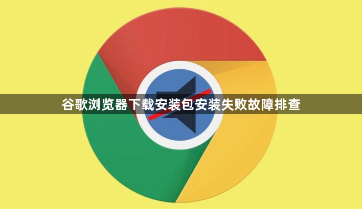 谷歌浏览器下载安装包安装失败故障排查1