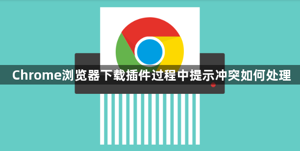 Chrome浏览器下载插件过程中提示冲突如何处理1