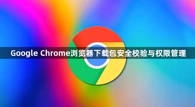 Google Chrome浏览器下载包安全校验与权限管理1