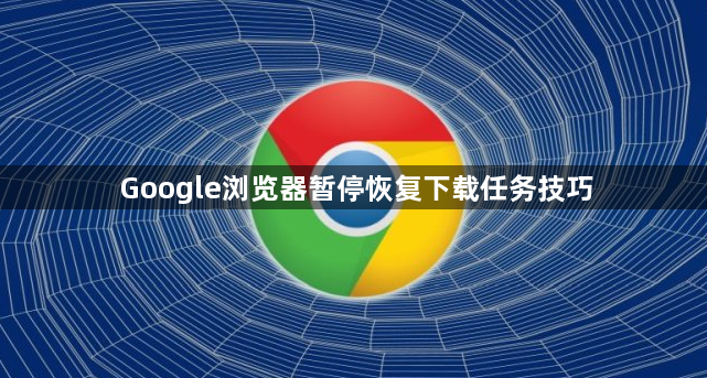 Google浏览器暂停恢复下载任务技巧1