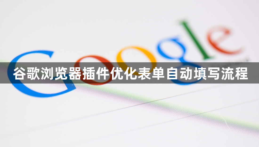 谷歌浏览器插件优化表单自动填写流程1