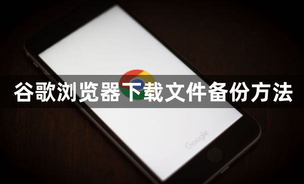 谷歌浏览器下载文件备份方法1