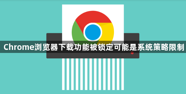 Chrome浏览器下载功能被锁定可能是系统策略限制1