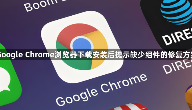 Google Chrome浏览器下载安装后提示缺少组件的修复方案1