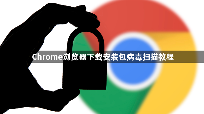 Chrome浏览器下载安装包病毒扫描教程1