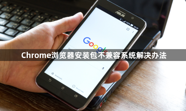 Chrome浏览器安装包不兼容系统解决办法1