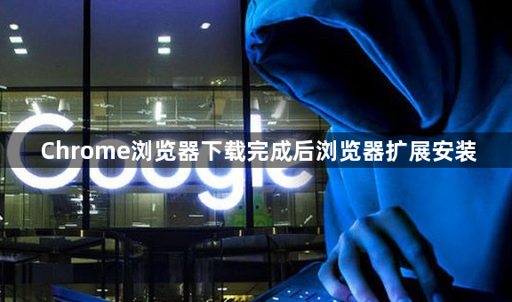 Chrome浏览器下载完成后浏览器扩展安装1