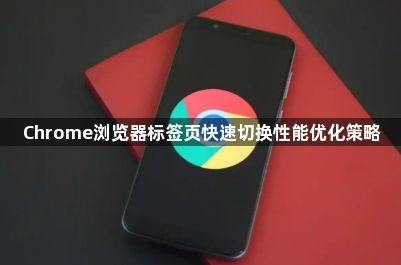 Chrome浏览器标签页快速切换性能优化策略1