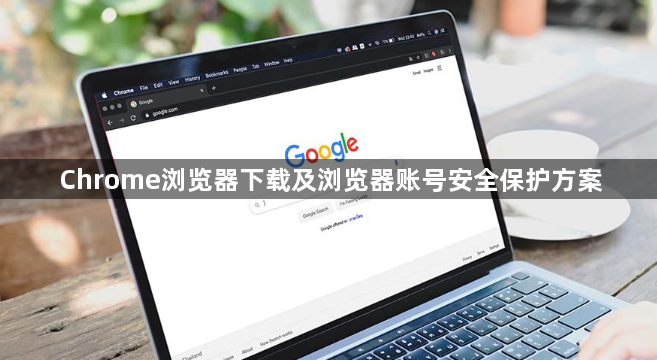 Chrome浏览器下载及浏览器账号安全保护方案1