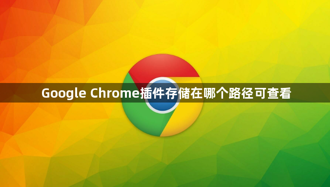Google Chrome插件存储在哪个路径可查看1