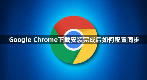 Google Chrome下载安装完成后如何配置同步1