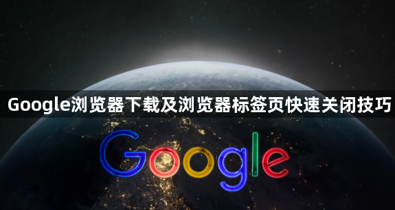Google浏览器下载及浏览器标签页快速关闭技巧1