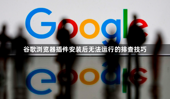 谷歌浏览器插件安装后无法运行的排查技巧1
