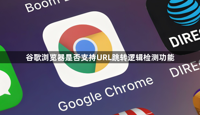 谷歌浏览器是否支持URL跳转逻辑检测功能1