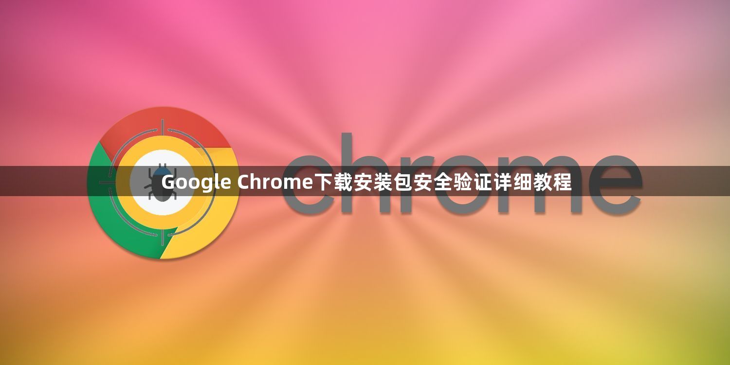 Google Chrome下载安装包安全验证详细教程1