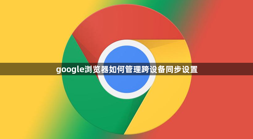 google浏览器如何管理跨设备同步设置1