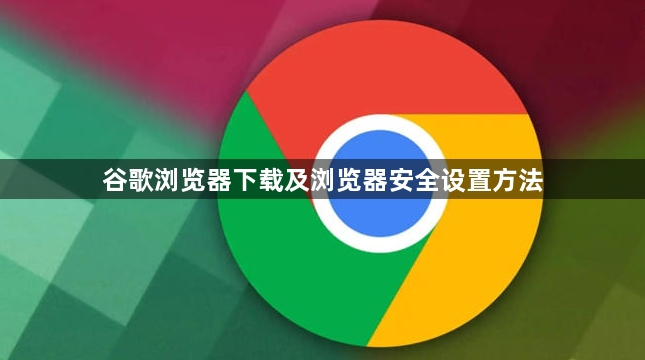 谷歌浏览器下载及浏览器安全设置方法1