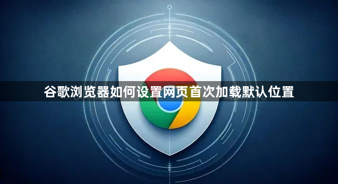 谷歌浏览器如何设置网页首次加载默认位置1