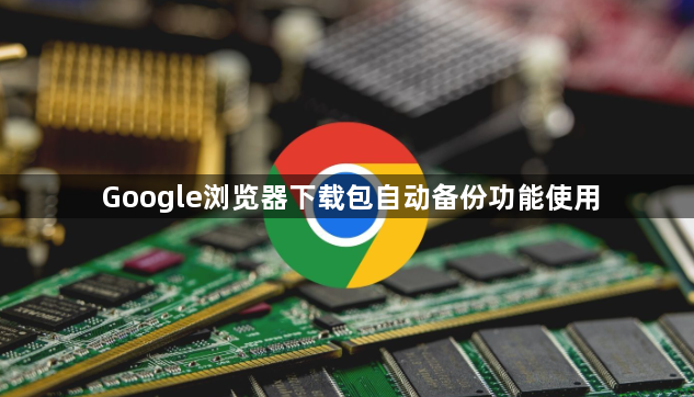 Google浏览器下载包自动备份功能使用1