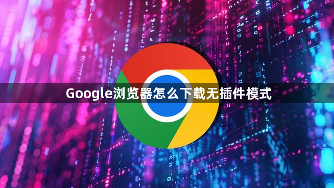 Google浏览器怎么下载无插件模式1