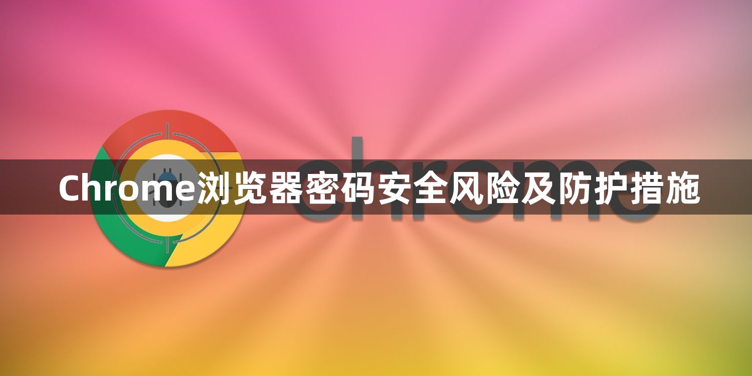 Chrome浏览器密码安全风险及防护措施1